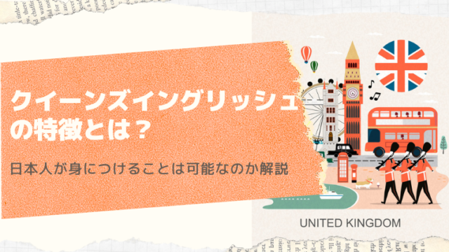 クイーンズイングリッシュの特徴とは？日本人が身につけることは可能なのか解説